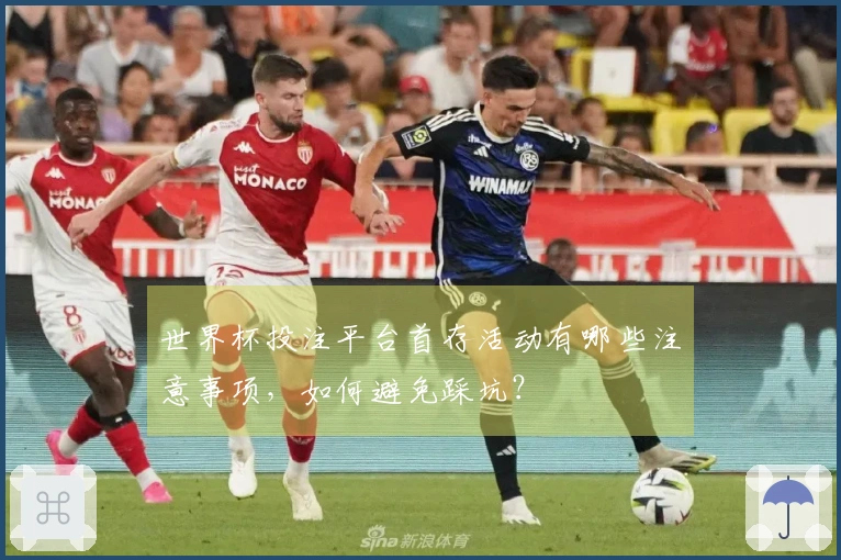 世界杯投注平台首存活动有哪些注意事项，如何避免踩坑？